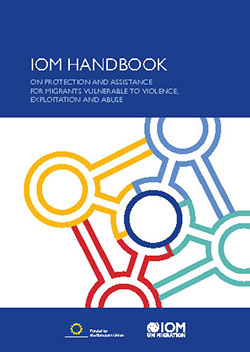 IOM Handbook on Protection and Assistance for Migrants Vulnerable to Violence, Exploitation and Abuse